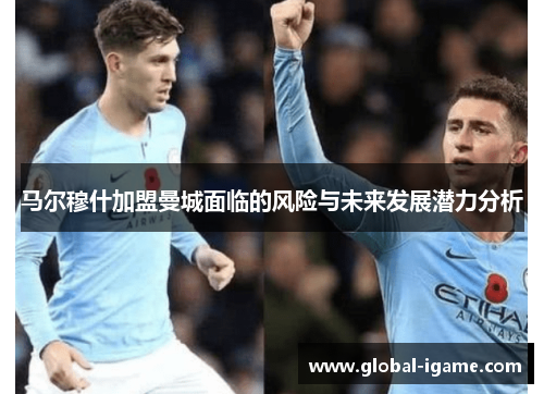 马尔穆什加盟曼城面临的风险与未来发展潜力分析
