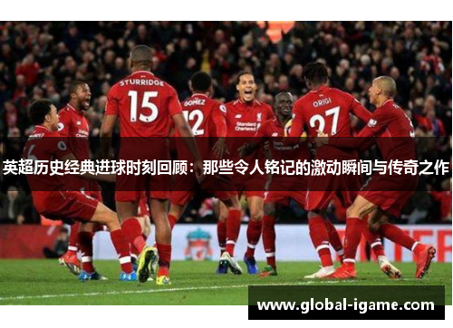 英超历史经典进球时刻回顾：那些令人铭记的激动瞬间与传奇之作
