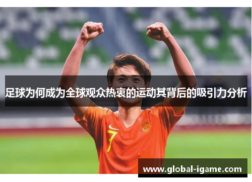 足球为何成为全球观众热衷的运动其背后的吸引力分析