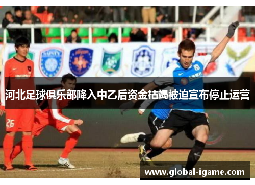 河北足球俱乐部降入中乙后资金枯竭被迫宣布停止运营